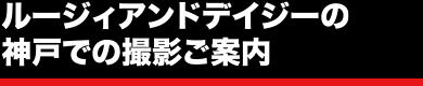 ルージィアンドデイジーの神戸での撮影ご案内